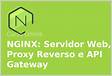 NGINX servidor Web, Proxy Reverso e API Gateway